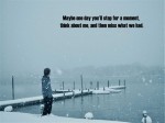 Maybe one day you’ll stop for a moment