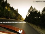 You can’t base your life on other people’s expectations.