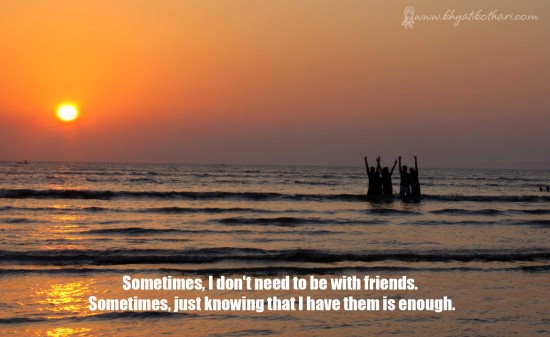 Sometimes, I don't need to be with friends. Sometimes, I don't need to be with friends.