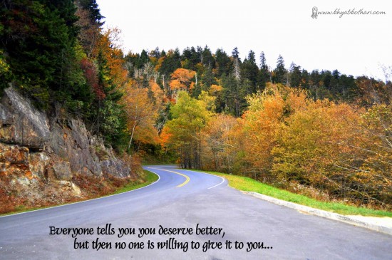 Everyone tells you you deserve better
